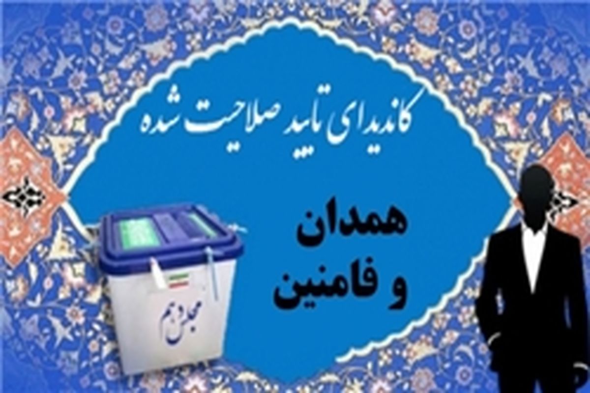 اسامی کاندیدای نهایی حوزه انتخابیه همدان و فامنین