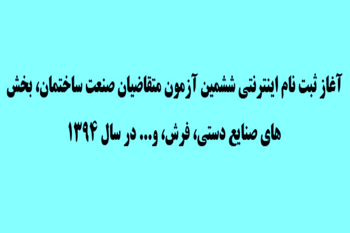 آغاز ثبت نام اینترنتی ششمین آزمون متقاضیان صنعت ساختمان، بخش های صنایع دستی، فرش، و... در سال ۱۳۹۴