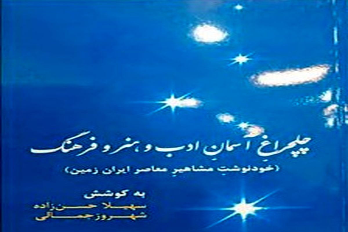 "چلچراغ آسمان ادب و هنر و فرهنگ " شرحی بر زندگی مفاخر ایران زمین