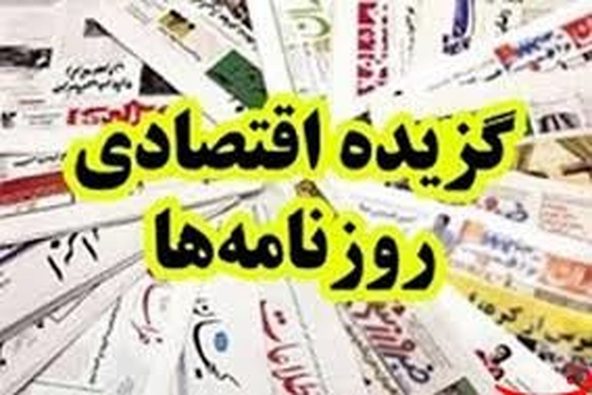 تیتر روزنامه‌های اقتصادی امروز (۱۷ فروردین ۱۴۰۰)