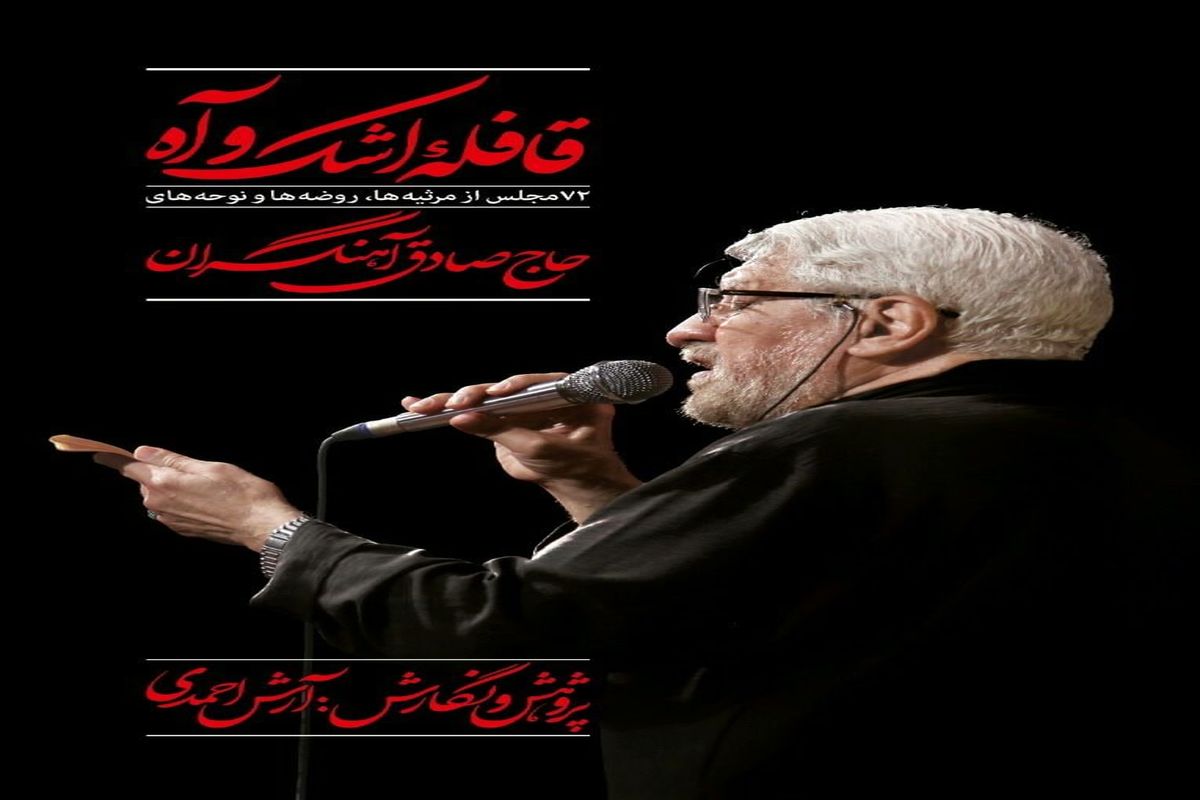 رونمایی  از کتاب «قافله ی اشک و آه» با موضوع مداحی ها و روضه های  حاج صادق آهنگران