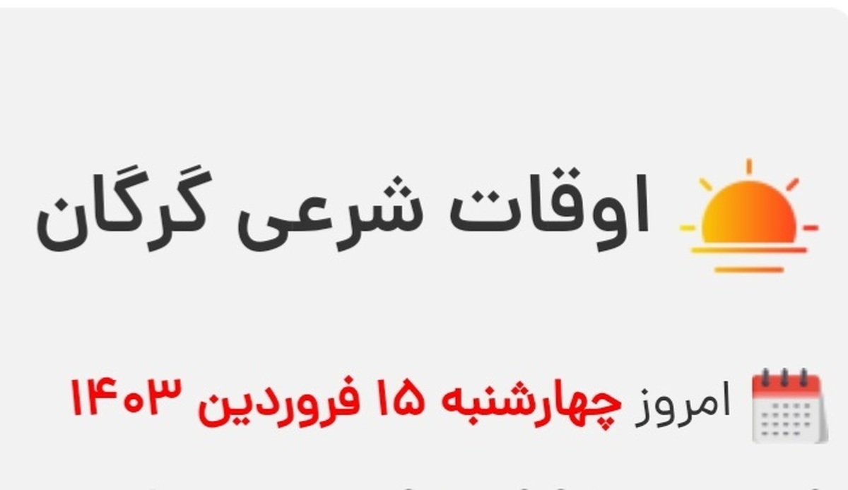 اوقات شرعی گرگان چهار شنبه ۱۵ فروردین ۱۴۰۳